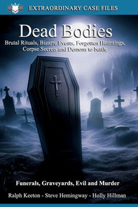 Dead Bodies: Corpse secrets, the bizarre and more Dead Bodies: Corpse secrets, the bizarre and more