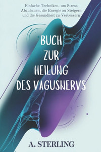 Buch Zur Heilung Des Vagusnervs: Einfache Techniken, um Stress abzubauen, die Energie zu steigern und die Gesundheit zu verbessern Buch Zur Heilung Des Vagusnervs: Einfache Techniken, um Stress abzubauen, die Energie zu steigern und die Gesundheit zu verbessern