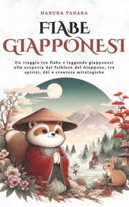 Fiabe Giapponesi: Un viaggio tra fiabe e leggende giapponesi alla scoperta del folklore del Giappone, tra spiriti, dèi e creature mitologiche Fiabe Giapponesi: Un viaggio tra fiabe e leggende giapponesi alla scoperta del folklore del Giappone, tra spiriti, dèi e creature mitologiche