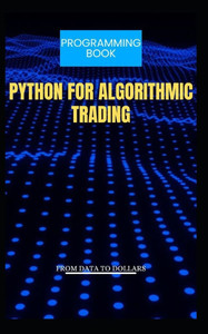 Python for Algorithmic Trading from Data to Dollars Python for Algorithmic Trading from Data to Dollars