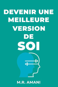 Devenir une meilleure version de soi: Guide complet du développement personnel pour transformer votre vie