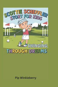 Scottie Scheffler Story for Kids: Swinging Through Dreams Scottie Scheffler Story for Kids: Swinging Through Dreams