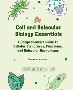 Cell and Molecular Biology Essentials: A Comprehensive Guide to Cellular Structures, Functions, and Molecular Mechanisms - 9798312818659 Cell and Molecular Biology Essentials: A Comprehensive Guide to Cellular Structures, Functions, and Molecular Mechanisms - 9798312818659
