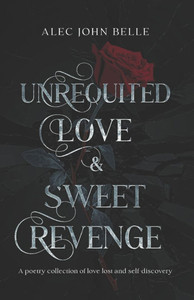 Unrequited Love & Sweet Revenge: a poetry collection of lost love and self-discovery