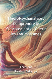 NeuroPsychanalyse: Comprendre le Subconscient et Guérir les Traumatismes