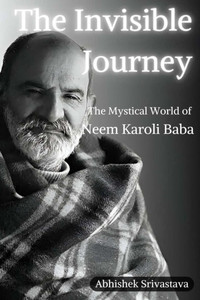 The Invisible Journey - The Mystical World of Neem Karoli Baba The Invisible Journey - The Mystical World of Neem Karoli Baba