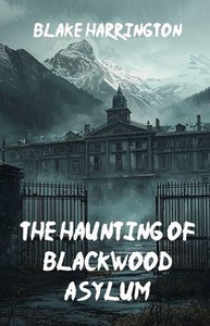 The Haunting of Blackwood Asylum