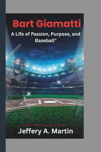 Bart Giamatti: A Life of Passion, Purpose, and Baseball" Bart Giamatti: A Life of Passion, Purpose, and Baseball"