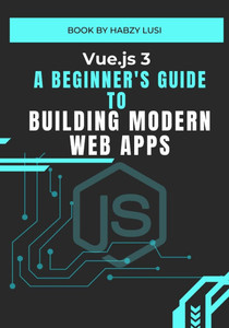 Vue.js 3: A Beginner's Guide to Building Modern Web Apps Vue.js 3: A Beginner's Guide to Building Modern Web Apps