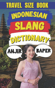 Indonesian Slang Dictionary: Speak Like a Native, A Complete Guide to Indonesia's Coolest Slang