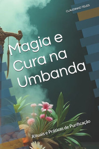 Magia e Cura na Umbanda: Rituais e Práticas de Purificação Magia e Cura na Umbanda: Rituais e Práticas de Purificação