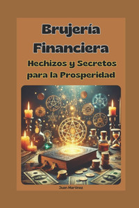 Brujería Financiera: Hechizos y Secretos para la Prosperidad Brujería Financiera: Hechizos y Secretos para la Prosperidad
