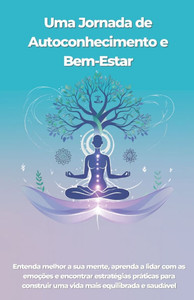 Guia Prático para Melhorar a Saúde Mental: Estratégias de Autocuidado, Mindfulness e Bem-Estar Emocional: Descubra como cuidar da sua mente, reduzir o Guia Prático para Melhorar a Saúde Mental: Estratégias de Autocuidado, Mindfulness e Bem-Estar Emocional: Descubra como cuidar da sua mente, reduzir o