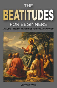 The Beatitudes for Beginners: Jesus's Timeless Teachings for Today's World
