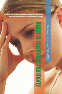Natural Hormone Harmony: A Holistic Approach to Balancing Hormones, Boosting Energy, and Restoring Metabolism for Optimal Health Naturally Natural Hormone Harmony: A Holistic Approach to Balancing Hormones, Boosting Energy, and Restoring Metabolism for Optimal Health Naturally