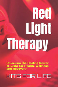 Red Light Therapy: Unlocking the Healing Power of Light for Health, Wellness, and Recovery : A Comprehensive Guide to the Benefits, Science, and Safe Red Light Therapy: Unlocking the Healing Power of Light for Health, Wellness, and Recovery : A Comprehensive Guide to the Benefits, Science, and Safe