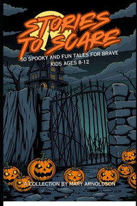Stories to Scare: 50 Spooky and Fun Tales For Kids 8-12