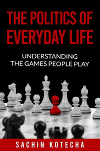 The Politics of Everyday Life: Understanding The Games People Play The Politics of Everyday Life: Understanding The Games People Play