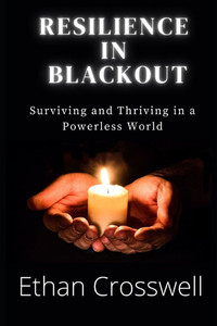 Resilience in Blackout: Surviving and Thriving in a Powerless World Resilience in Blackout: Surviving and Thriving in a Powerless World