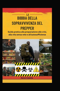 La Bibbia Della Sopravvivenza del Prepper: Guida pratica alla preparazione alle crisi, alla vita senza rete e all'autosufficienza