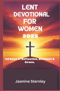 Lent devotional for women 2025: 40 days of Reflection, Renewal and Grace