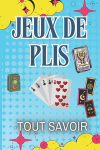 Jeux de Plis: TOUT SAVOIR: Explorez les secrets des jeux de cartes