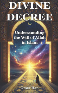 Divine Decree: Understanding the Will of Allah in Islam Divine Decree: Understanding the Will of Allah in Islam
