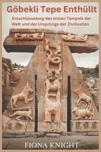 Göbekli Tepe Enthüllt: Entschlüsselung des ersten Tempels der Welt und der Ursprünge der Zivilisation