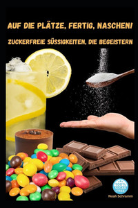 Auf die Plätze, fertig, NASCHEN! Zuckerfreie Süßigkeiten, die begeistern!: Zuckerfreie Süßigkeiten selber machen - 50 einfache Rezepte für gesunde Nas Auf die Plätze, fertig, NASCHEN! Zuckerfreie Süßigkeiten, die begeistern!: Zuckerfreie Süßigkeiten selber machen - 50 einfache Rezepte für gesunde Nas