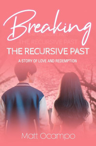 Breaking The Recursive Past: A Story of Love And Redemption Breaking The Recursive Past: A Story of Love And Redemption
