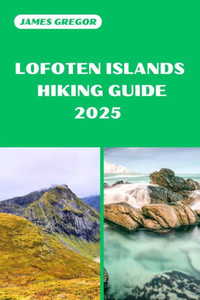 Lofoten Islands Hiking Guide 2025: Your Essential Guide to Lofoten Islands's Hiking Adventures in 2025