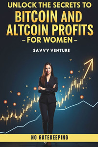 Unlock the Secrets to Bitcoin and Altcoin Profits for Women! No Gatekeeping - 9798313680163