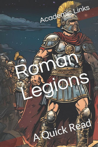 Roman Legions: A Quick Read