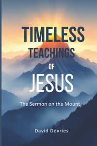 Timeless Teachings of Jesus: The Sermon on the Mount