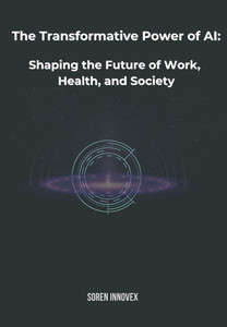 The Transformative Power of AI: Shaping the Future of Work, Health, and Society