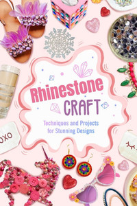 Rhinestone Craft: Techniques and Projects for Stunning Designs Rhinestone Craft: Techniques and Projects for Stunning Designs