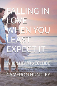 Falling in Love When You Least Expect It: When Hearts Collide Falling in Love When You Least Expect It: When Hearts Collide