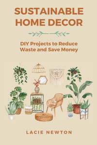 Sustainable Home Decor: DIY Projects to Reduce Waste and Save Money Sustainable Home Decor: DIY Projects to Reduce Waste and Save Money