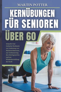 KernÜbungen Für Senioren Über 60: Schnelle Und Einfache Workouts zur Linderung von Rückenschmerzen, zur Verbesserung des Gleichgewichts und zur Wieder KernÜbungen Für Senioren Über 60: Schnelle Und Einfache Workouts zur Linderung von Rückenschmerzen, zur Verbesserung des Gleichgewichts und zur Wieder