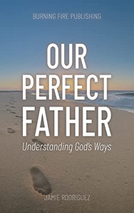 Our Perfect Father: Understanding God'S Ways