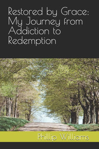 Restored by Grace: My Journey from Addiction to Redemption Restored by Grace: My Journey from Addiction to Redemption