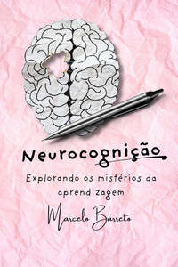 Neurocognição: Explorando os mistérios da aprendizagem Neurocognição: Explorando os mistérios da aprendizagem