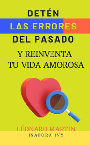 Detén las Errores del Pasado y Reinventa Tu Vida Amorosa Detén las Errores del Pasado y Reinventa Tu Vida Amorosa