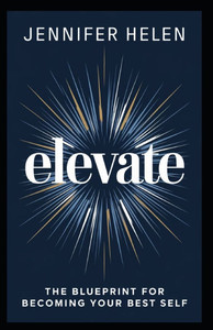 Elevate: The Blueprint for Becoming Your Best Self Elevate: The Blueprint for Becoming Your Best Self