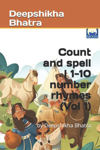 Count and spell 1-10 number rhymes (Vol 1): by Deepshikha Bhatra Count and spell 1-10 number rhymes (Vol 1): by Deepshikha Bhatra