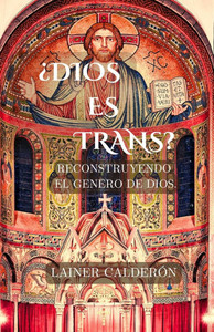 ¿Dios Es Trans?: Reconstruyendo El Genero de Dios.