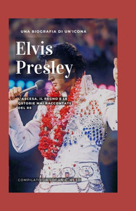 Elvis Presley: L'ascesa, il regno e le storie mai raccontate del re Elvis Presley: L'ascesa, il regno e le storie mai raccontate del re
