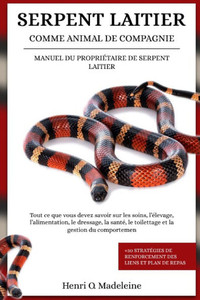 Serpent Laitier Comme Animal de Compagnie - Manuel Du Propriétaire de Serpent Laitier: Tout ce que vous devez savoir sur les soins, l'élevage, l'alime Serpent Laitier Comme Animal de Compagnie - Manuel Du Propriétaire de Serpent Laitier: Tout ce que vous devez savoir sur les soins, l'élevage, l'alime