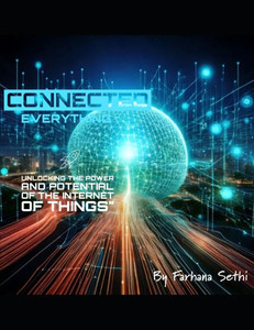 Connected Everything: Unlocking the Power and Potential of the Internet of Things Connected Everything: Unlocking the Power and Potential of the Internet of Things
