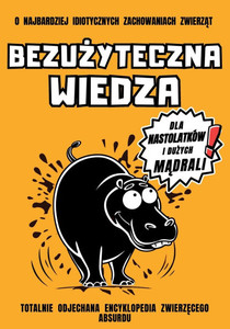 Bezużyteczna Wiedza dla Nastolatków i Dużych Mądrali: o Najbardziej Idiotycznych Zachowaniach Zwierząt Podręcznik - NIE to Ka Bezużyteczna Wiedza dla Nastolatków i Dużych Mądrali: o Najbardziej Idiotycznych Zachowaniach Zwierząt Podręcznik - NIE to Ka